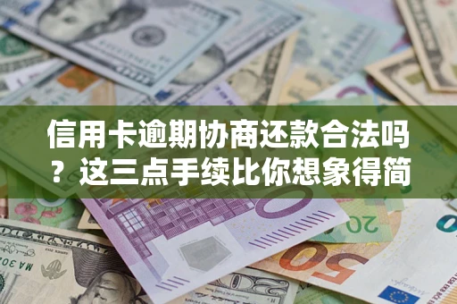 济南信用卡逾期协商还款合法吗？这三点手续比你想象得简单