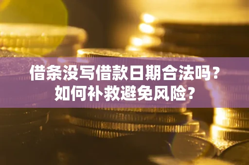 济南借条没写借款日期合法吗？如何补救避免风险？