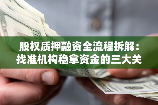 济南股权质押融资全流程拆解：找准机构稳拿资金的三大关键