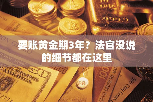 济南要账黄金期3年？法官没说的细节都在这里