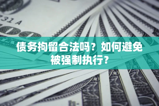 济南债务拘留合法吗？如何避免被强制执行？