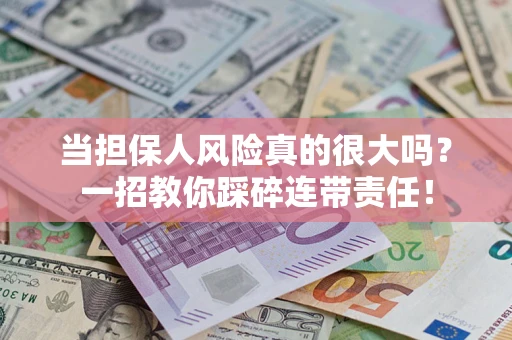 济南当担保人风险真的很大吗？一招教你踩碎连带责任！