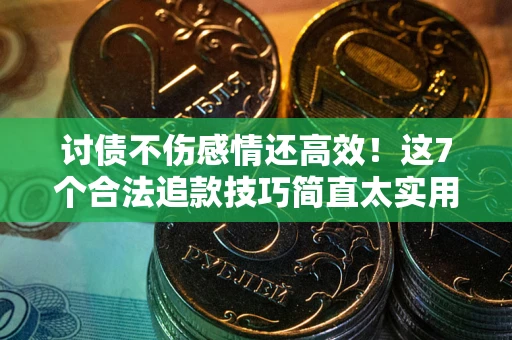 济南讨债不伤感情还高效！这7个合法追款技巧简直太实用