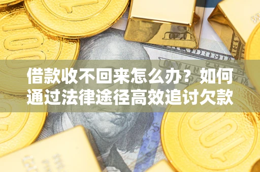 济南借款收不回来怎么办?如何通过法律途径高效追讨欠款? 济南借款收不回来怎么办?如何通过法律途径高效追讨欠款?