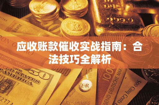 济南应收账款催收实战指南：合法技巧全解析