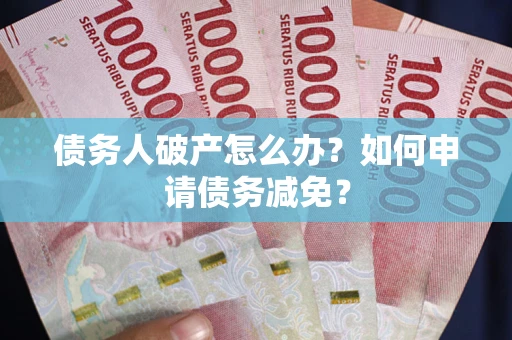 济南债务人破产怎么办？如何申请债务减免？