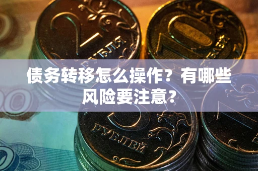 济南债务转移怎么操作？有哪些风险要注意？