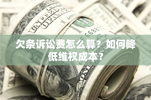 济南欠条诉讼费怎么算？如何降低维权成本？
