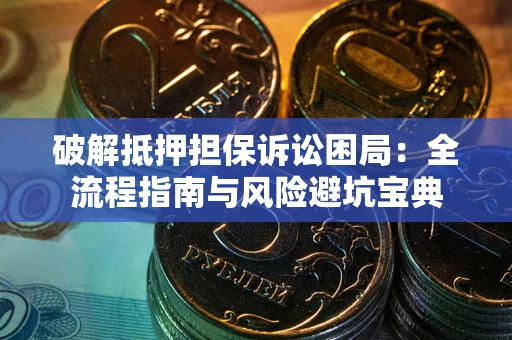 济南破解抵押担保诉讼困局:全流程指南与风险避坑宝典 济南破解抵押担保诉讼困局:全流程指南与风险避坑宝典