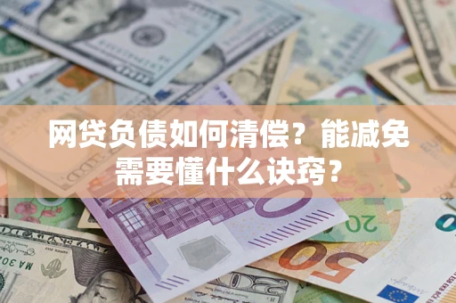 济南网贷负债如何清偿？能减免需要懂什么诀窍？