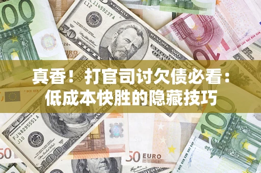 济南真香！打官司讨欠债必看：低成本快胜的隐藏技巧