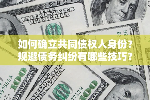 济南如何确立共同债权人身份？规避债务纠纷有哪些技巧？