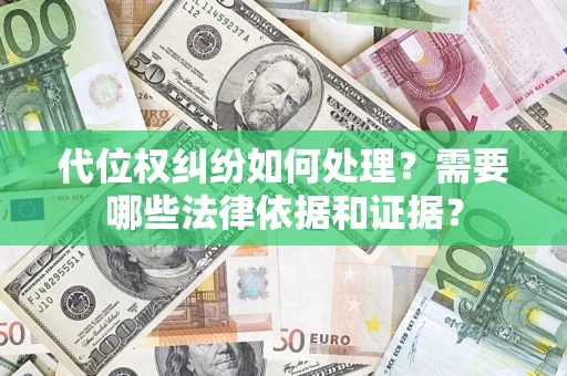 济南代位权纠纷如何处理？需要哪些法律依据和证据？