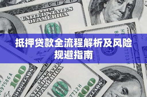 济南抵押贷款全流程解析及风险规避指南