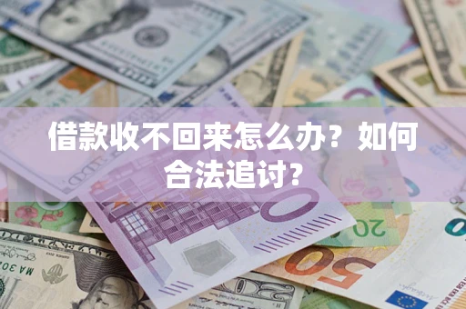 济南借款收不回来怎么办？如何合法追讨？