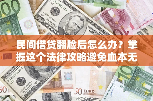 济南民间借贷翻脸后怎么办？掌握这个法律攻略避免血本无归