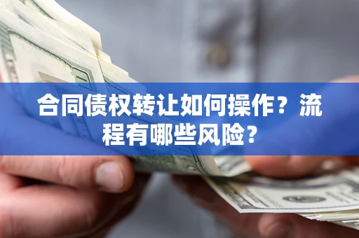 济南合同债权转让如何操作？流程有哪些风险？