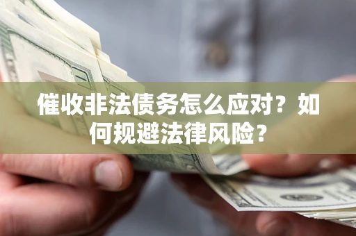 济南催收非法债务怎么应对？如何规避法律风险？