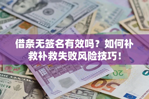 济南借条无签名有效吗？如何补救补救失败风险技巧！